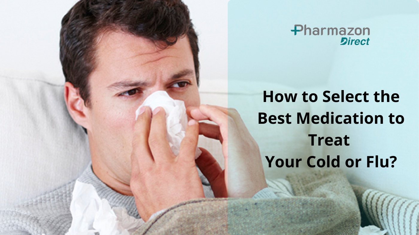How to Select the Best Medication to Treat Your Cold or Flu?