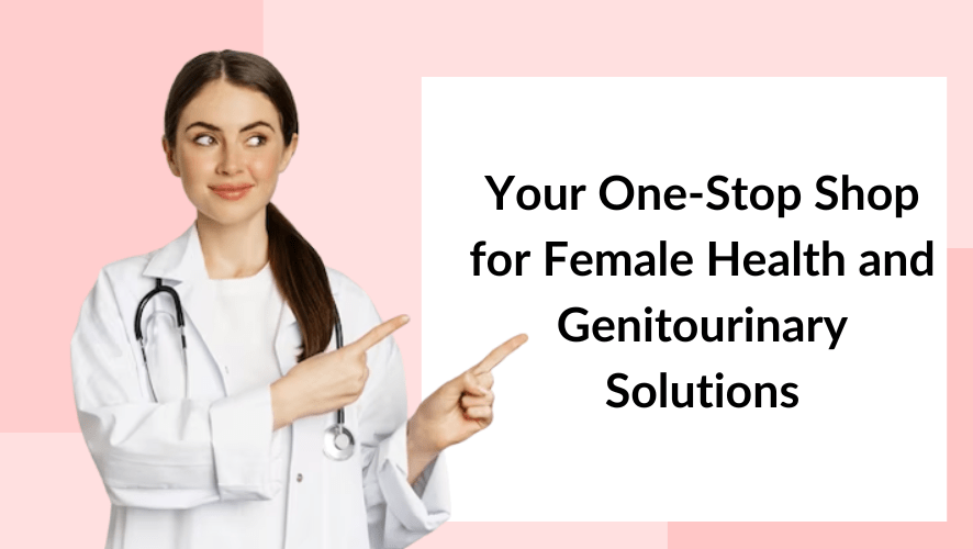 Your One-Stop Shop for Female Health and Genitourinary Solutions